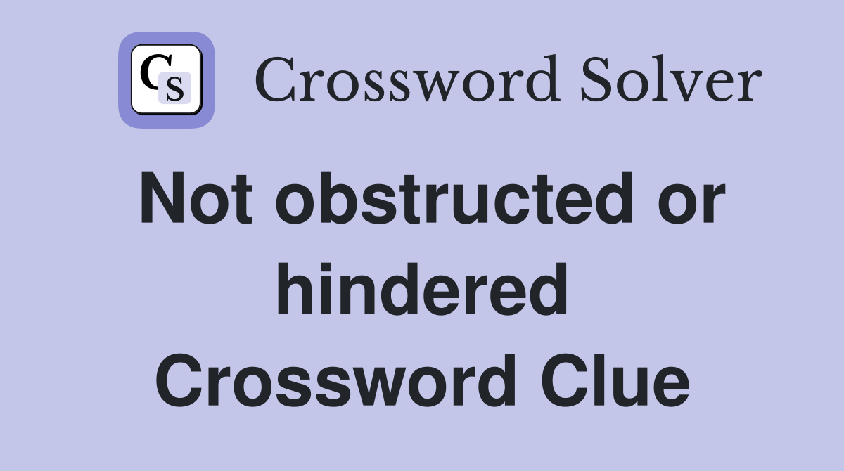 Not obstructed or hindered Crossword Clue Answers Crossword Solver